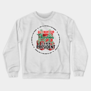 all i want for christmas is a new president Crewneck Sweatshirt
